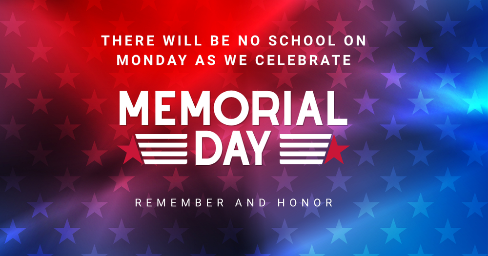 There will be no school on monday as we celebrate memorial day remember and honor