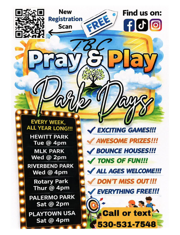 Here is the descriptive alt text for the flyer:  Alt Text: A colorful, vibrant promotional flyer for a recurring community event titled "TBC Pray & Play Park Days." The top of the flyer features a bright blue sky with fluffy white clouds, a smiling cartoon sun, and a central circular logo depicting a green tree growing on a small hill. The words "Pray & Play" are written in large, bold, cartoonish letters with yellow-to-orange gradients and black outlines, while "Park Days" is written underneath in a large, elegant green cursive font.  At the top left, there is a QR code labeled "New Registration Scan" with an arrow pointing to it. To the right of the QR code, a white tag graphic reads "FREE" in bold blue letters. In the top right corner, the text "Find us on:" is displayed next to social media icons for Facebook, TikTok, and Instagram.  The bottom left portion of the flyer features a black marquee board lined with glowing yellow light bulbs. The text on the marquee reads: "EVERY WEEK, ALL YEAR LONG!!!" followed by a weekly schedule of locations and times:  Hewitt Park: Tue @ 4pm  MLK Park: Wed @ 2pm  Riverbend Park: Wed @ 4pm  Rotary Park: Thur @ 4pm  Palermo Park: Sat @ 2pm  Playtown USA: Sat @ 4pm