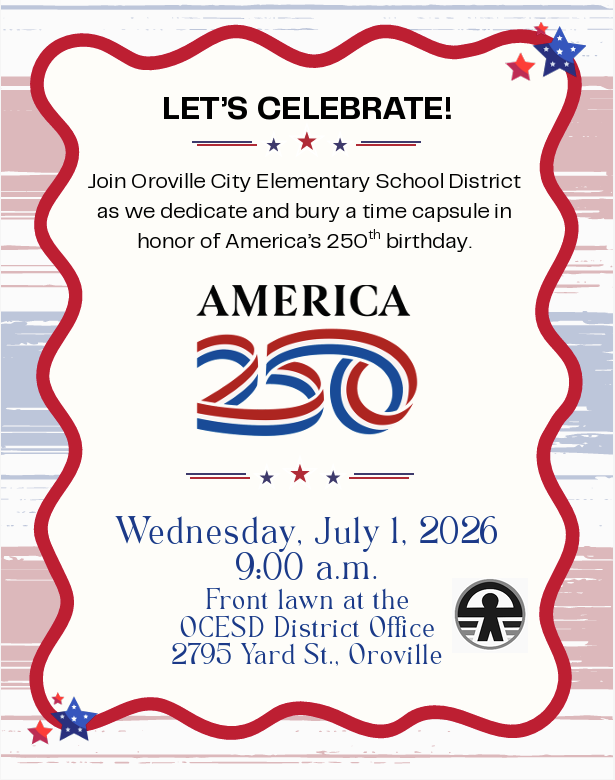 A promotional flyer celebrating America's 250th birthday. At the top, bold text reads "LET'S CELEBRATE!" followed by an invitation from the Oroville City Elementary School District to dedicate and bury a time capsule. The center features the text "AMERICA 250". The event details at the bottom state it will take place on Wednesday, July 1, 2026, at 9:00 a.m. on the front lawn at the OCESD District Office, located at 2795 Yard St., Oroville.