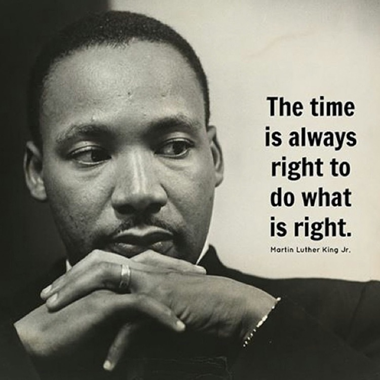 The Time is Always Right to Do What is Right.