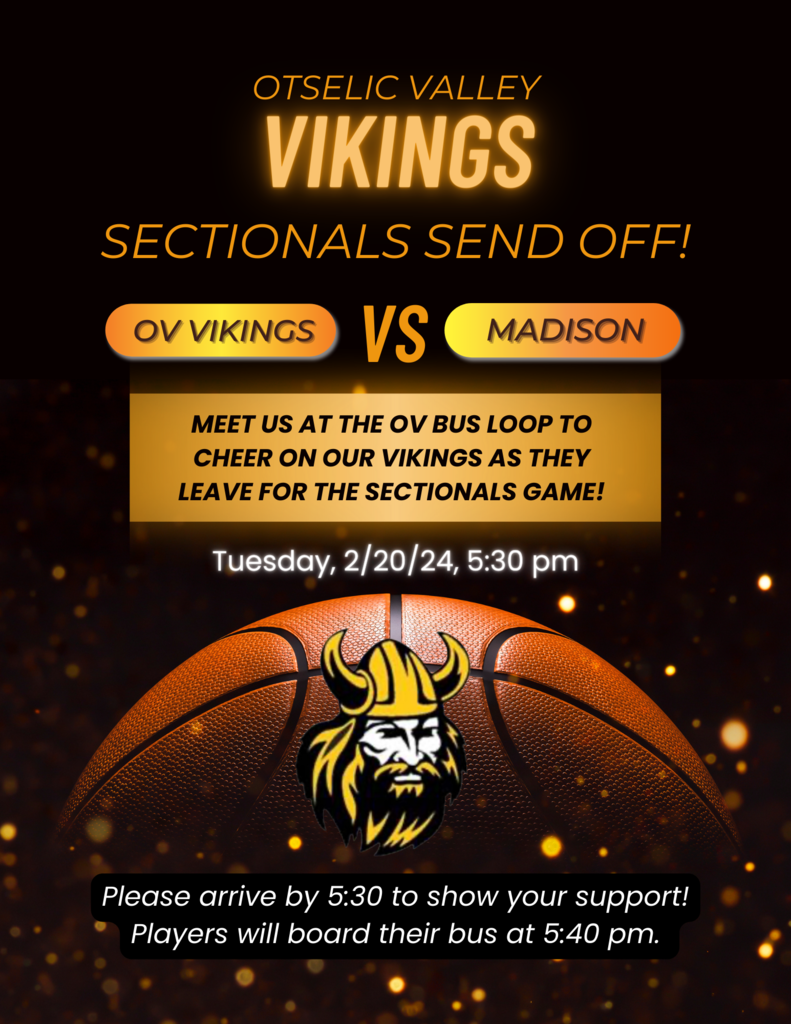 Otselic Valley Vikings Sectionals Send off! Meet us at the OV bus loop to cheer Ono our Vikings as they leave for the sectionals game! Tuesday, 2/20/24, 5;30 pm. Pleases arrive by 5:30 pm to show your support! Players will board their bus at 5:40 pm.
