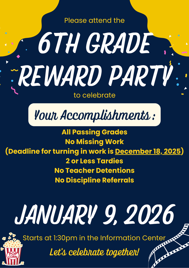 6th Grade Reward Party on January 9th for students who: have all passing grades, no missing work, 2 or less tardies, no detentions or discipline referrals. 