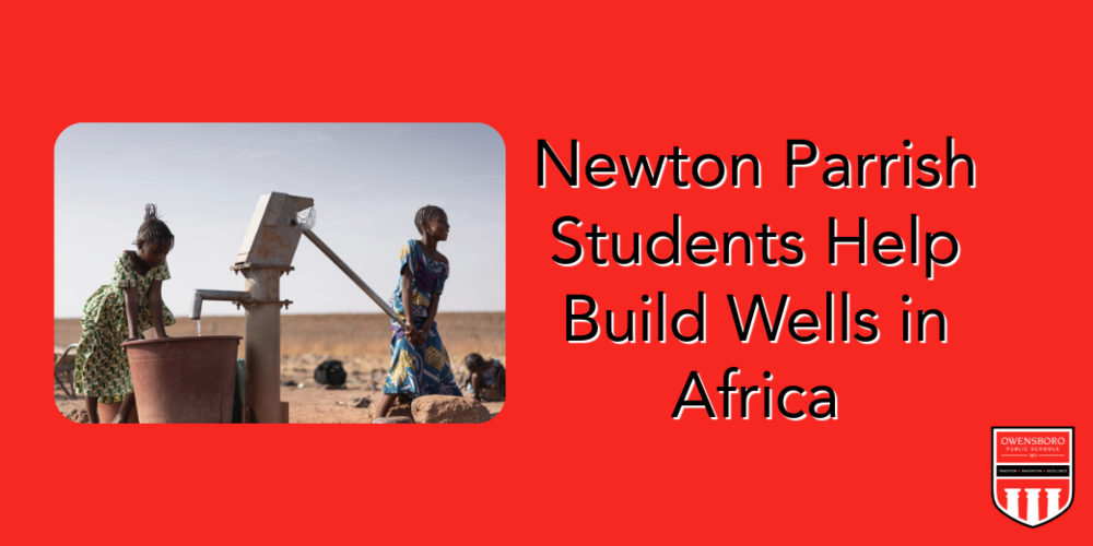 Newton Parrish Students Help Build Wells in Africa