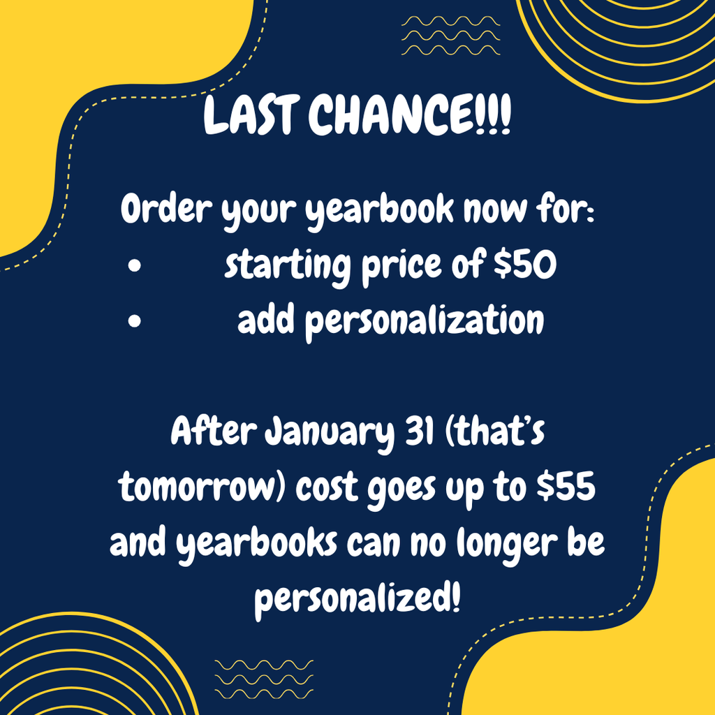 Order your yearbook! Starting price of $50 and personalization ends after tomorrow (January 31). Cost will go up to $55 and personalization will no longer be available.
