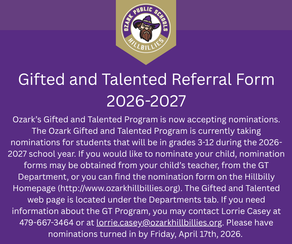 Purple promotional flyer for Ozark Public Schools Gifted and Talented Referral Form 2026–2027 featuring a hillbilly mascot logo at the top. Text reads: “Gifted and Talented Referral Form 2026-2027. Ozark’s Gifted and Talented Program is now accepting nominations. The Ozark Gifted and Talented Program is currently taking nominations for students that will be in grades 3-12 during the 2026-2027 school year. If you would like to nominate your child, nomination forms may be obtained from your child’s teacher, from the GT Department, or you can find the nomination form on the Hillbilly Homepage (http://www.ozarkhillbillies.org ). The Gifted and Talented web page is located under the Departments tab. If you need information about the GT Program, you may contact Lorrie Casey at 479-667-3464 or at lorrie.casey@ozarkhillbillies.org . Please have nominations turned in by Friday, April 17th, 2026.”