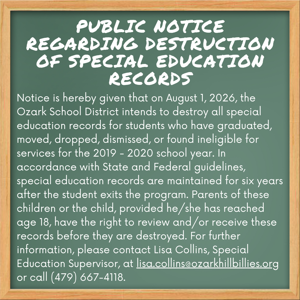 Public notice chalkboard-style graphic with wooden frame, featuring bold white handwritten headline text reading “Public Notice Regarding Destruction of Special Education Records.” Below, smaller white text explains that on August 1, 2026, the Ozark School District will destroy special education records for students from the 2019–2020 school year who have graduated, moved, dropped, dismissed, or are no longer eligible. Notice includes legal compliance details, records retention period of six years, and states parents or eligible students (age 18+) may review or obtain records before destruction. Contact information listed: Lisa Collins, Special Education Supervisor, email lisa.collins@ozarkhillbillies.org , phone (479) 667-4118. SEO keywords: public notice, special education records destruction, Ozark School District, student records retention policy, education legal notice, chalkboard announcement graphic.