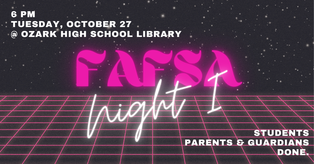6 pm Tuesday, October 27 @ Ozark High School Library FAFSA Night I Students Parents & Guardians Done.