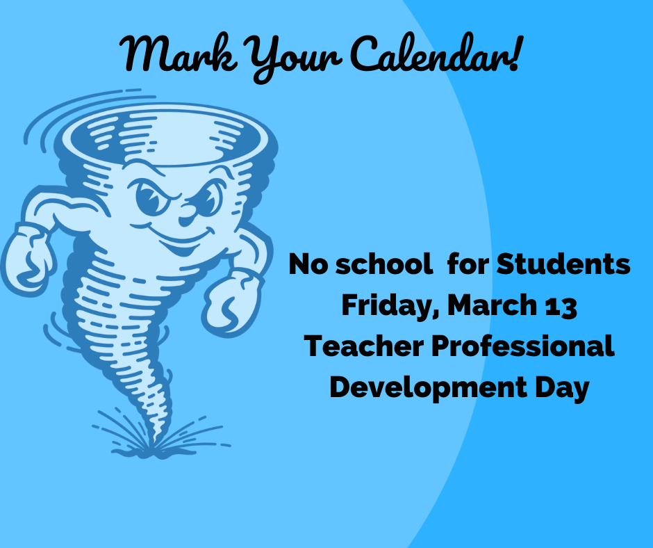 An illustration of a tornado with a face shows "Mark Your Calendar!" text. Below, it reads "No school for Students Friday, March 13 Teacher Professional Development Day".