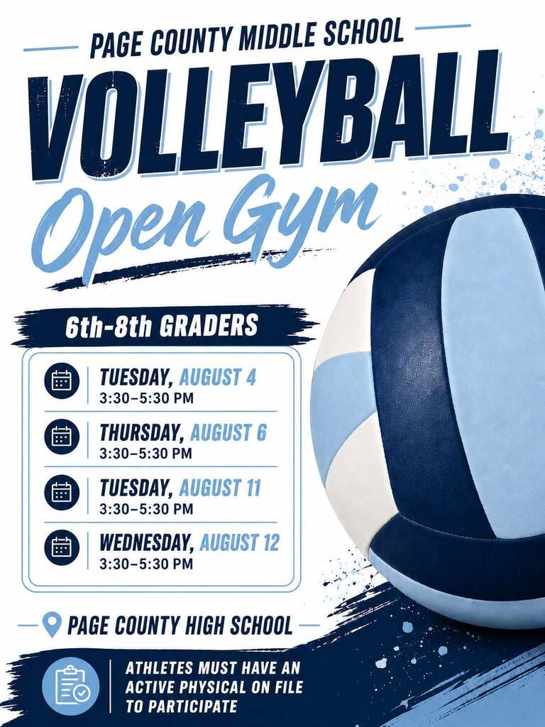 PCMS Volleyball Open Gym 6-8th Grade Tuesday, August 11   from 3:30-5:30p.m. Wednesday, August 12 from 3:30-5:30p.m.  Held at Page County High School Gym Athletes must have active physical on file to participate.
