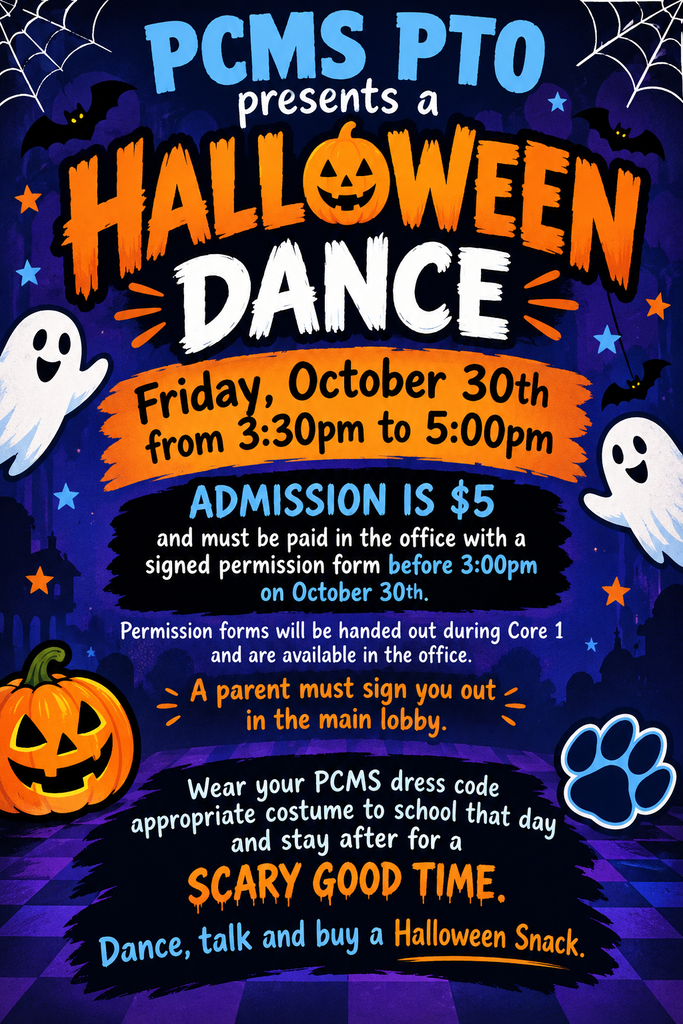 Flyer: PCMS Halloween Dance Friday, Oct. 30th  from 3:30 - 5:30 Permission forms and $5.00 fee are due before 3 pm on Oct. 30th Costumes must be school-appropriate. *Parents must sign students out when picking them up in the lobby at 5:30.*