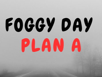 Foggy Day Plan A 
