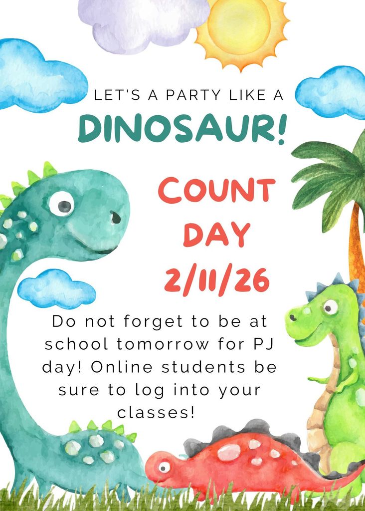 Let's Party like a Dinosaur! Count Day 2/11/26. Do not forget to be at school tomorrow for PJ day! Online students be sure to log into your classes! 
