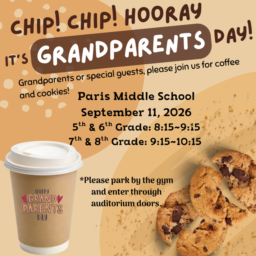 Paris Middle School Grandparents/Special Guests! Your invited to PMS Grandparents Day. Please join us for coffee and cookies on Sept. 11th. 5th & 6th grade 8:15-9:15; 7th & 8th grade 9:15-10:15. Be looking for an invite/RSVP form that will be sent home soon.