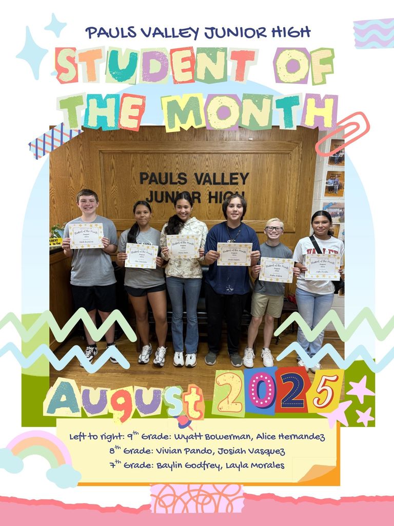 A colorful graphic celebrating the Pauls Valley Junior High Students of the Month for August 2025. The image shows six students standing in front of a wooden wall with the school’s name, “Pauls Valley Junior High,” holding certificates. Text at the top reads “Pauls Valley Junior High Student of the Month,” and large, playful letters at the bottom say “August 2025.” Below, a caption lists the students: 9th grade – Wyatt Bowerman and Alice Hernandez; 8th grade – Vivian Pando and Josiah Vasquez; 7th grade – Baylin Godfrey and Layla Morales. The design features colorful shapes, stars, and decorative doodles around the border.
