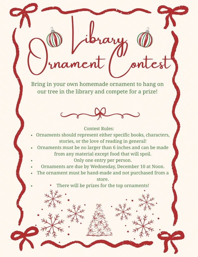 A festive flyer with red decorative borders and bows announces a “Library Ornament Contest.” Two small striped ornaments hang beside the title. Below, green text invites participants to bring a homemade ornament to hang on the library tree and compete for a prize. The rules list that ornaments should relate to books, characters, stories, or a love of reading; must be no larger than six inches; can be made of any non-perishable material; must be handmade; and only one entry per person. Ornaments are due Wednesday, December 10 at noon. The bottom of the flyer features red snowflakes and a small Christmas tree illustration.