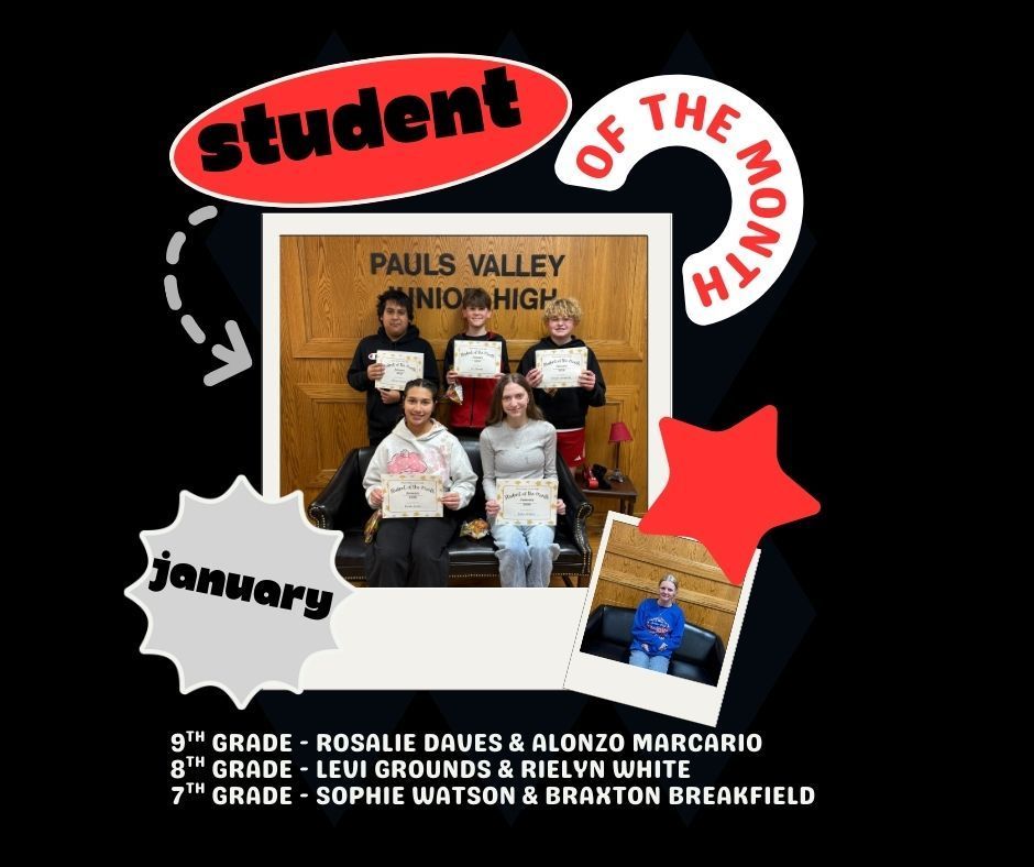 A black graphic celebrating January Student of the Month at Pauls Valley Junior High. At the center, six students pose indoors holding certificates in front of a wooden wall that reads “Pauls Valley Junior High.” Decorative text and shapes surround the photo, including “Student of the Month” and “January.” At the bottom, text lists the honorees by grade: 9th grade Rosalie Daues and Alonzo Marcario; 8th grade Levi Grounds and Rielyn White; 7th grade Sophie Watson and Braxton Breakfield.