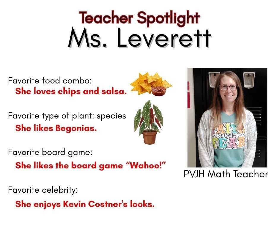 The design features a photo of Ms. Leverett, a PVJH Math Teacher, standing in front of school lockers and smiling. She is wearing glasses, a light cardigan, and a teal graphic T-shirt.  Text on the graphic shares her favorites:  Favorite food combo: She loves chips and salsa.  Favorite type of plant: She likes begonias.  Favorite board game: She likes the board game “Wahoo!”  Favorite celebrity: She enjoys Kevin Costner’s looks.  Small clipart images of chips and salsa and a potted plant appear alongside the text.