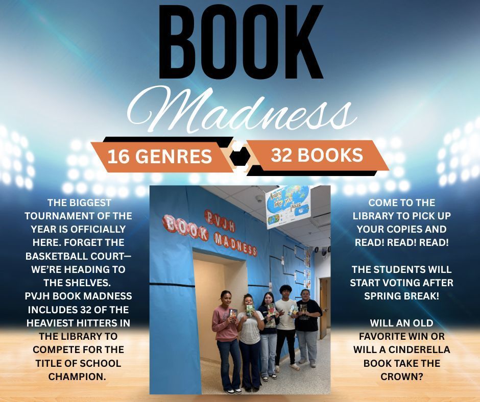 Graphic titled “Book Madness” with the text “16 Genres • 32 Books.”  The design has a basketball arena theme with bright stadium lights and a court-style background. Text explains that PVJH Book Madness is a tournament featuring 32 popular library books competing to become the school champion. It encourages students to visit the library to pick up copies and read before voting begins after spring break.  In the center is a photo of five students standing in front of a hallway display labeled “PVJH Book Madness.” The students are smiling and holding books. The overall theme connects reading with March Madness-style competition.