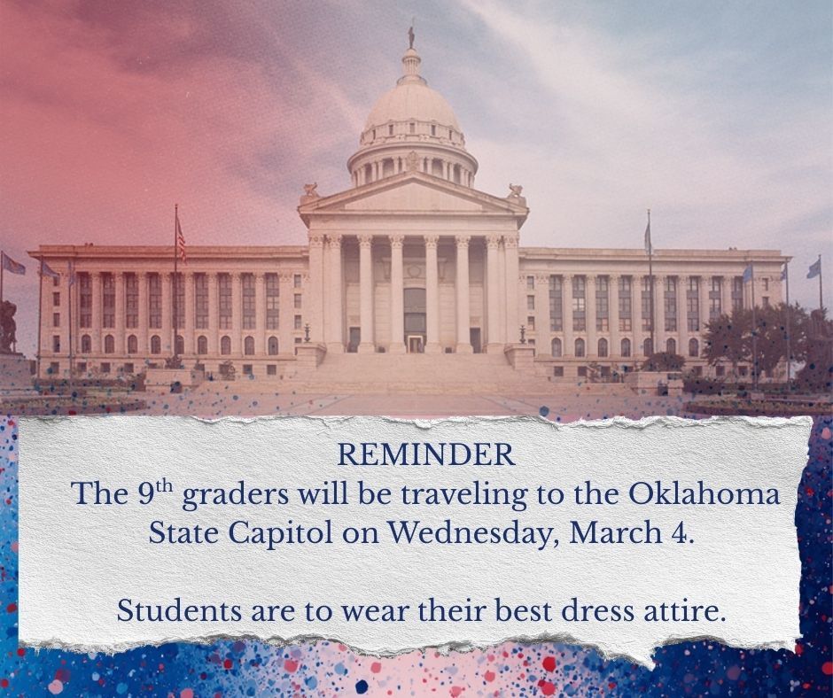 Graphic with a photo of the Oklahoma State Capitol building at the top. Below the image, a torn-paper style banner reads: “REMINDER The 9th graders will be traveling to the Oklahoma State Capitol on Wednesday, March 4. Students are to wear their best dress attire.” The background features red and blue paint splatter accents.