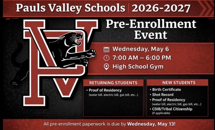 Flyer for Pauls Valley Schools announcing a 2026–2027 Pre-Enrollment Event. The design features a black and red color scheme with a large “PV” logo and a panther mascot. Event details: Wednesday, May 6 7:00 AM to 6:00 PM High School Gym Information is divided into two sections: Returning Students: proof of residency (such as a water bill, electric bill, or gas bill) New Students: birth certificate, shot record, proof of residency, and CDIB/Tribal Citizenship if applicable A note at the bottom states that all pre-enrollment paperwork is due by Wednesday, May 13.