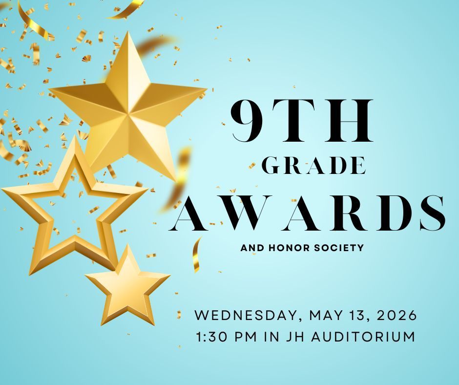 Graphic with a light blue background featuring gold stars and gold confetti. Bold black text reads “9TH GRADE AWARDS and Honor Society.” Event details at the bottom say “Wednesday, May 13, 2026 at 1:30 PM in the JH Auditorium.”