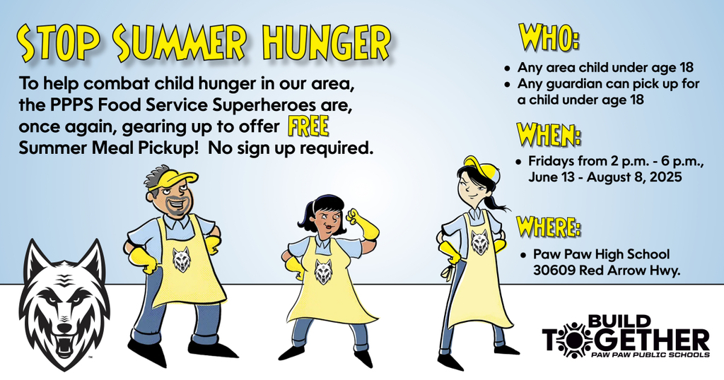 Stop Summer Hunger. To help combat child hunger in our area, the PPPS food service superheroes are once again gearing up to offer free summer meal pickup. No registration required. Who: children under 18 years of age. guardians can pick up for children. Fridays from 2 -6 pm. June 13-August 8 at Paw Paw High School. Build Together