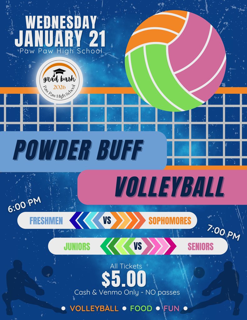 Wednesday, January 21st is our first-ever Powder Buff Volleyball Game! This brand-new event for Paw Paw supports the Class of 2026.  Come watch the boys bump, set, and spike while the girls coach their teams to a big “W”!  Freshmen & Sophomores kick off the night at 6:00 PM, then Juniors & Seniors take the floor at 7:00 PM.  You won’t want to miss this fun night of school spirit and competition!  Concessions are available and Pop & Fizz onsite for some tasty dirty sodas!