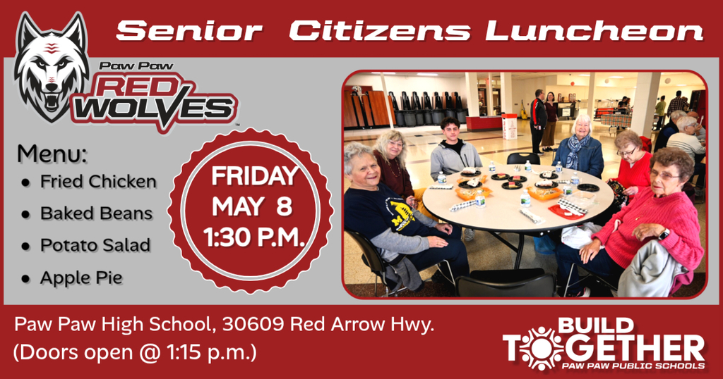 PPPS Senior Citizens Lunch, Friday, May 8 at 1:30 at Paw Paw High School. menu: fried chicken, baked beans, potato salad, and apple pie,  doors open at 1:15 pm.  Build Together Paw Paw Public Schools