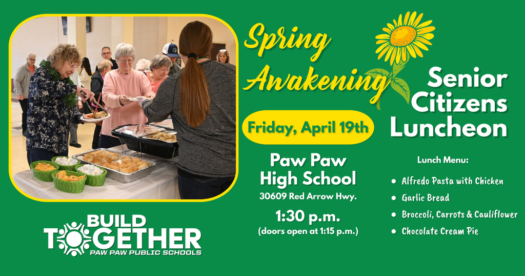 build together paw paw public schools. spring awakening senior citizens luncheon friday, April 19th. Paw Paw High School, 30609 Red Arrow Hwy. 1:30 p.m. (doors open at 1:15 p.m.) lunch menu: alfredo pasta, garlic bread, broccoli, carrots, and cauliflower, chocolate cream pie