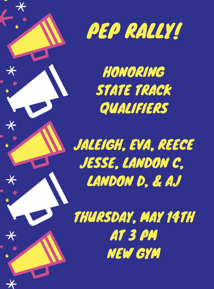 State Track Pep Rally in the new gym May 14th at 3 pm.