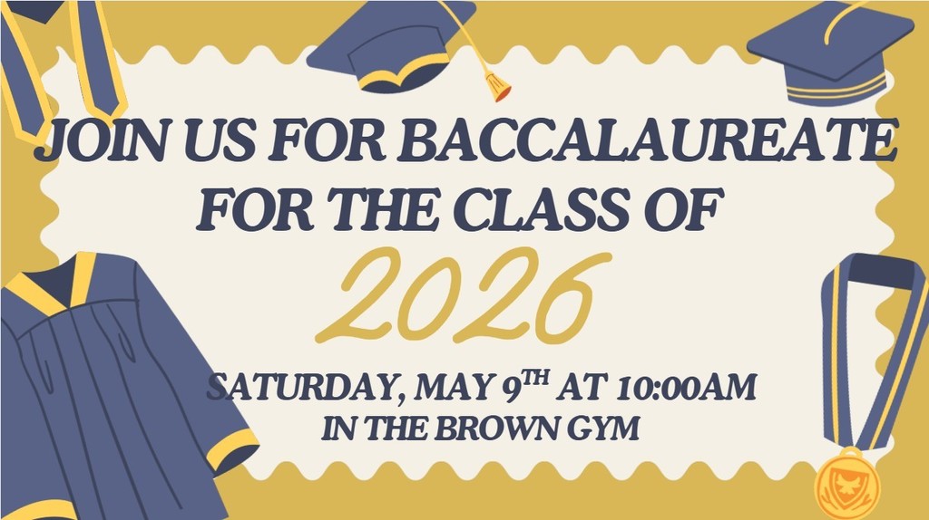 Join us for Baccalaureate for the Class of 2026!  Saturday, May 9th at 10:00am in the Brown Gym