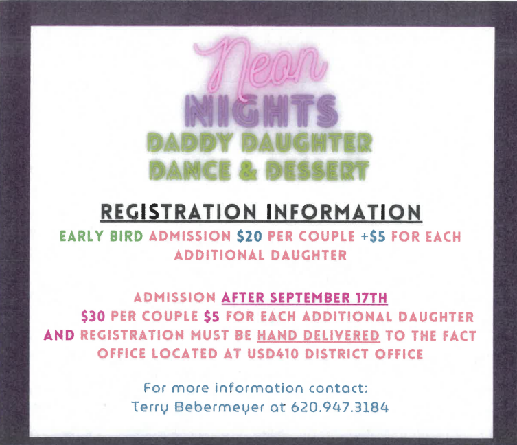 NEON Nights Daddy Daughter Dance & Dessert Registration Information. Early Bird Admission $20 per couple + $5 for each additional daughter and registration must be hand delivered to the FACTS office located at USD410 District Office. For more information contact Terry Bebermeyer at 620-947-3184