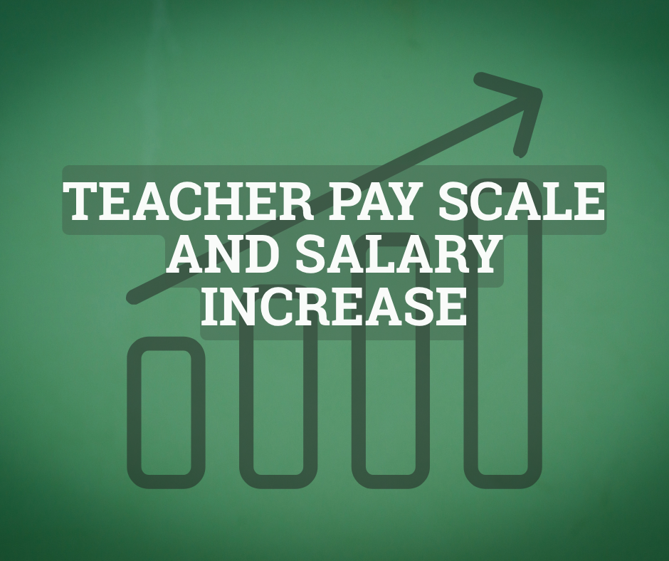 TEACHER PAY SCALE AND SALARY INCREASE