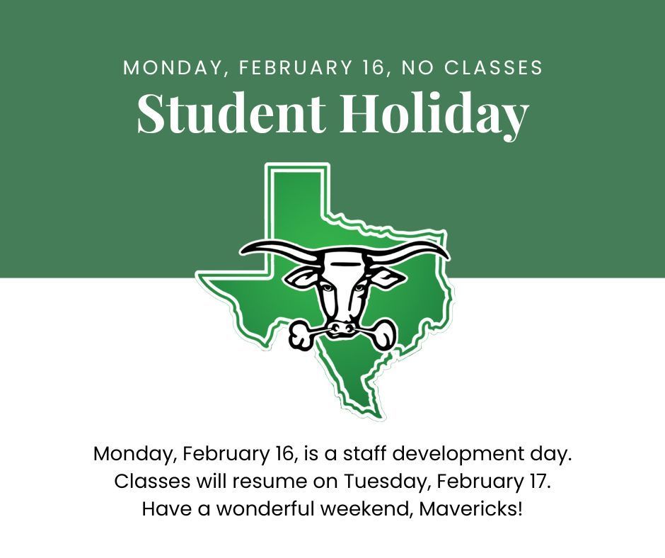 Monday, February 16, No classes. Student Holiday. Monday, February 16, is a staff development day. Classes will resume on Tuesday, February 17. Have a wonderful weekend, Mavericks!