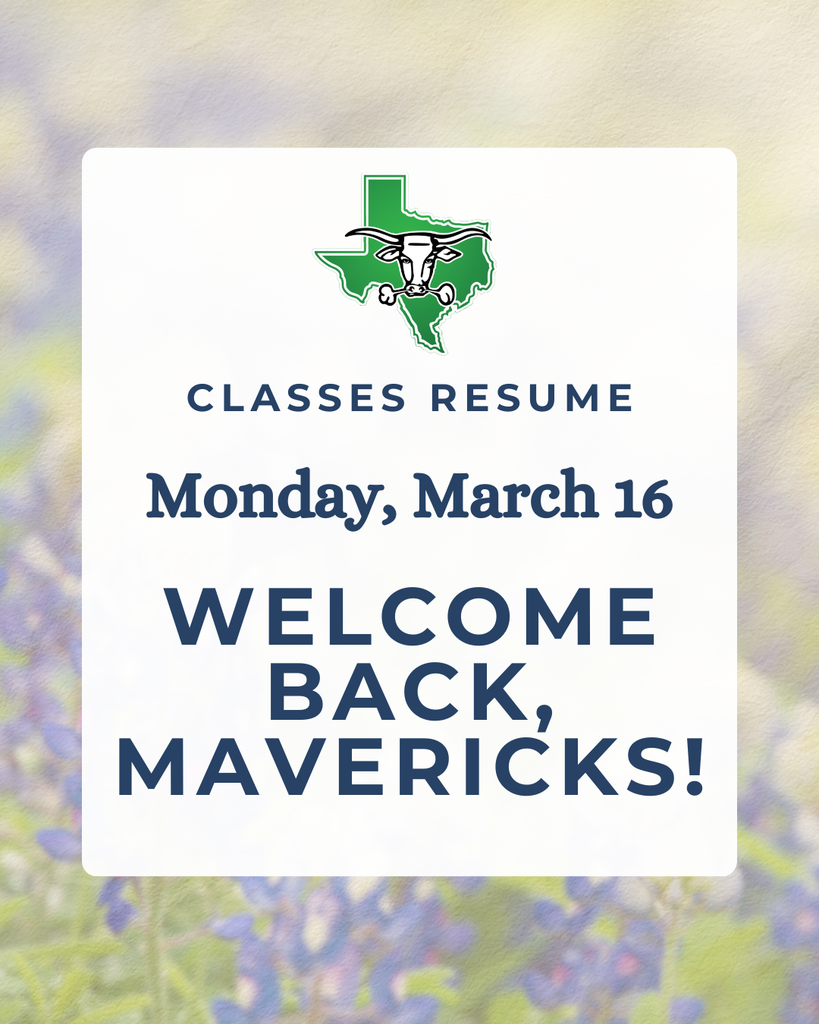 Classes resume Monday, March 16 Welcome Back, Mavericks!