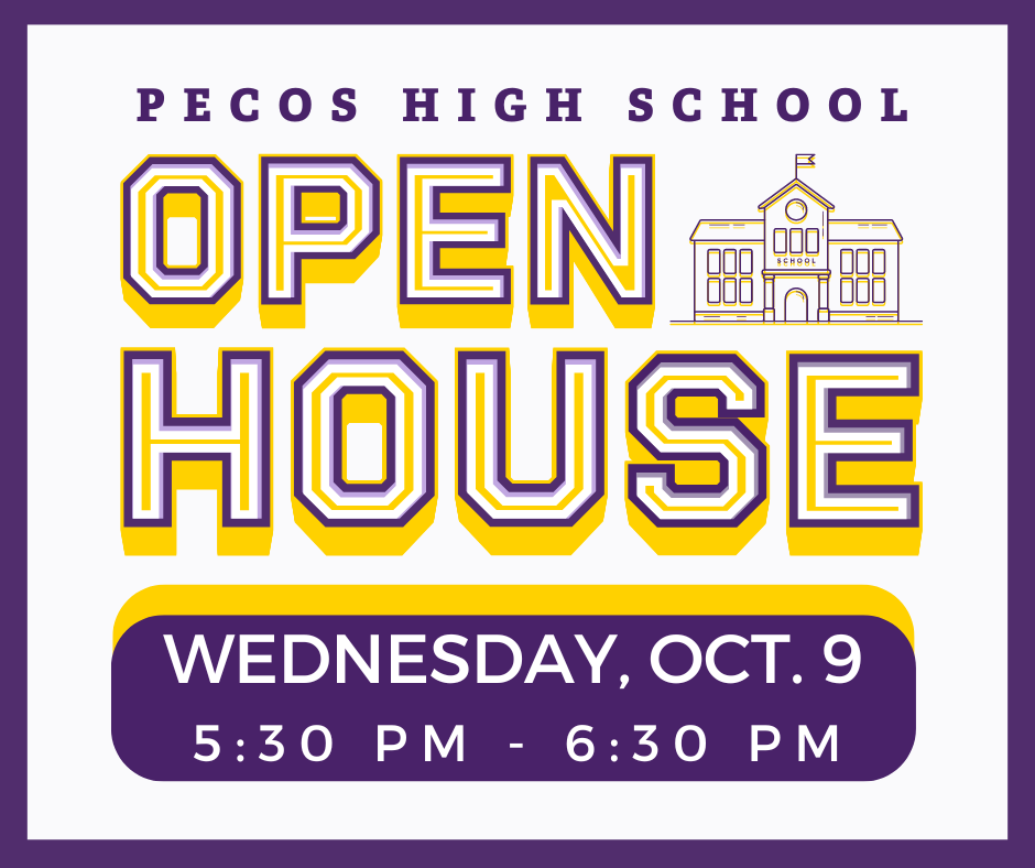 Pecos High School - Open House - Wednesday, October 9 - 5:30 P.M.  through 6:30 P.M