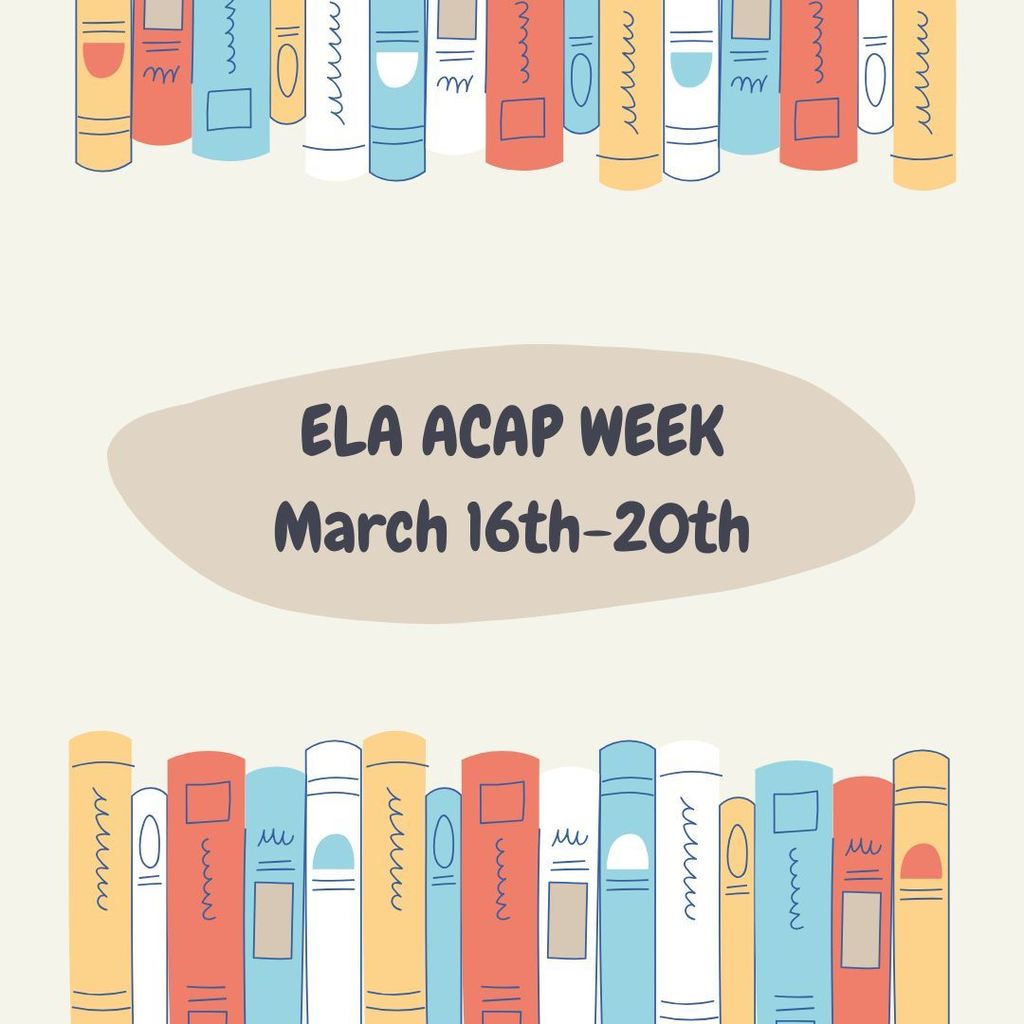 ELA ACAP Week is from March 16th-20th