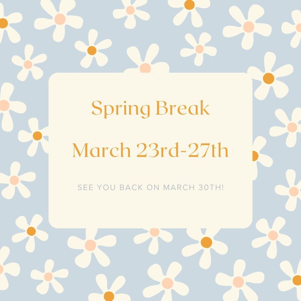 Spring Break March 23rd-27th; See you back on March 30th!  The background has daisies.