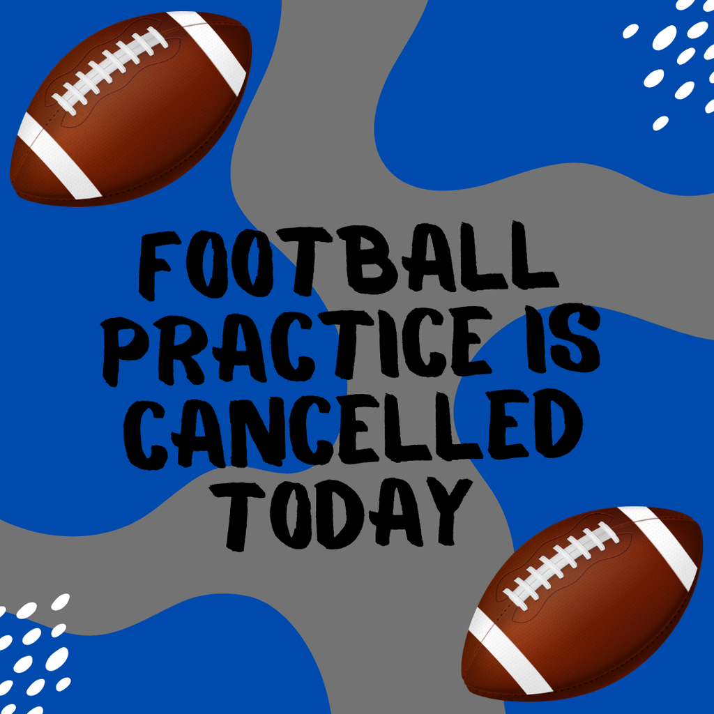 Football practice is cancelled today.
