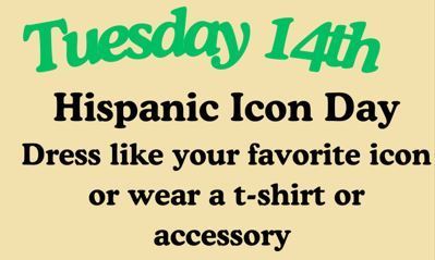 Tuesday October 14th is Hispanic Icon Day for our spirit week.  Dress like your favorite icon or wear a t-shirt or accessory.
