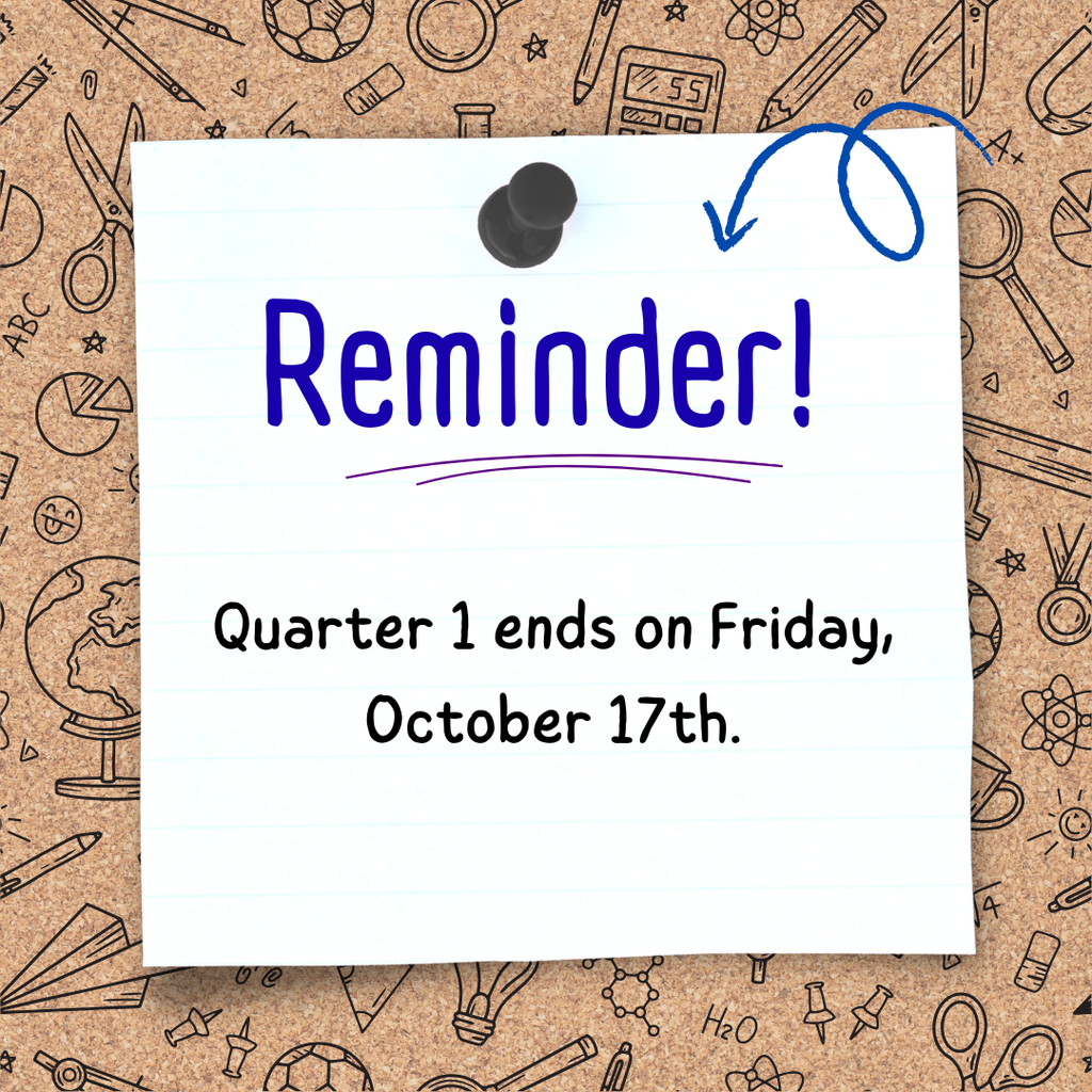 Reminder: Quarter 1 ends on Friday, October 17th.