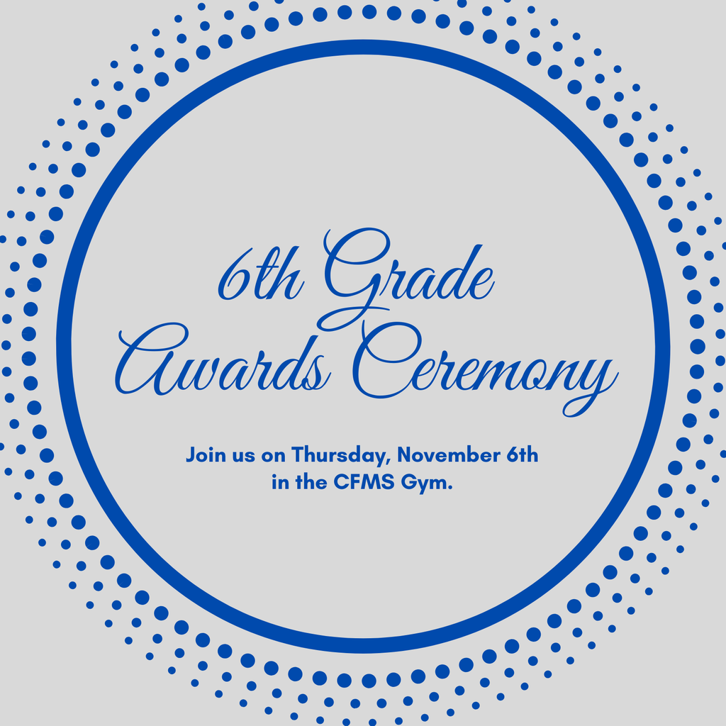 6th grade awards ceremony on Thursday, November 6th in the CFMS Gym