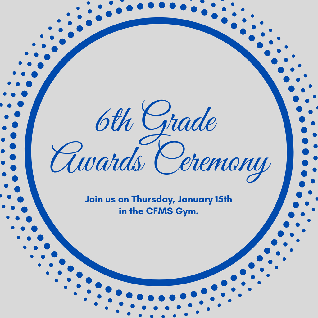 6th grade awards ceremony on tomorrow, Thursday, January 15th in the CFMS Gym