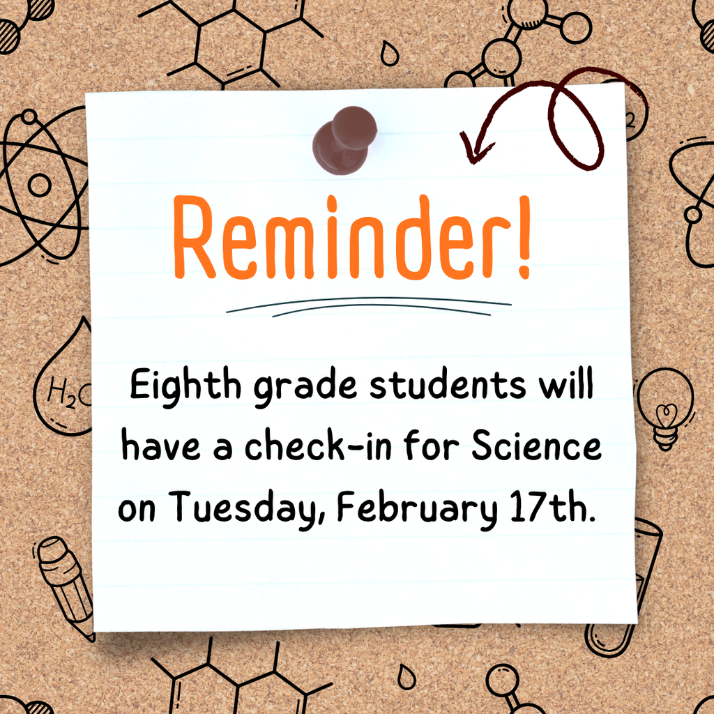 Eighth grade students will have a check-in for Science on Tuesday, February 17th.