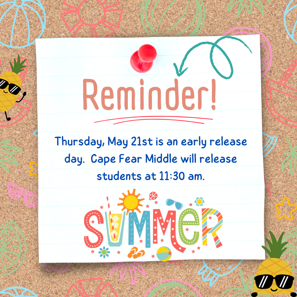 Thursday, May 21st is an early release day.  Cape Fear Middle will release students at 11:30 a.m.