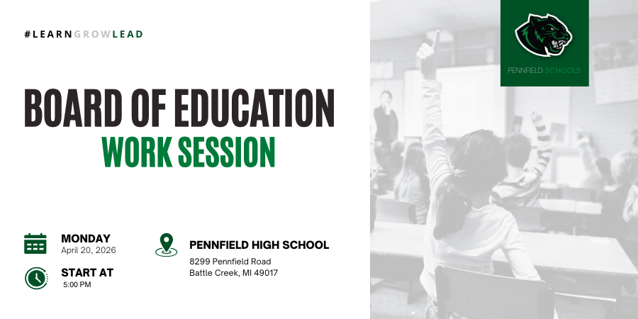 Board of Education Work Session.    Date:  Monday, April 20, 2026    Time:  5:00 PM    Location: High School Media Center, 8299 Pennfield Road, Battle Creek, MI 49017    Purpose: Work Session — Reviewing curriculum, technology, and facilities Location: Pennfield High School. 8299 Pennfield Road Battle Creek, MI 49017