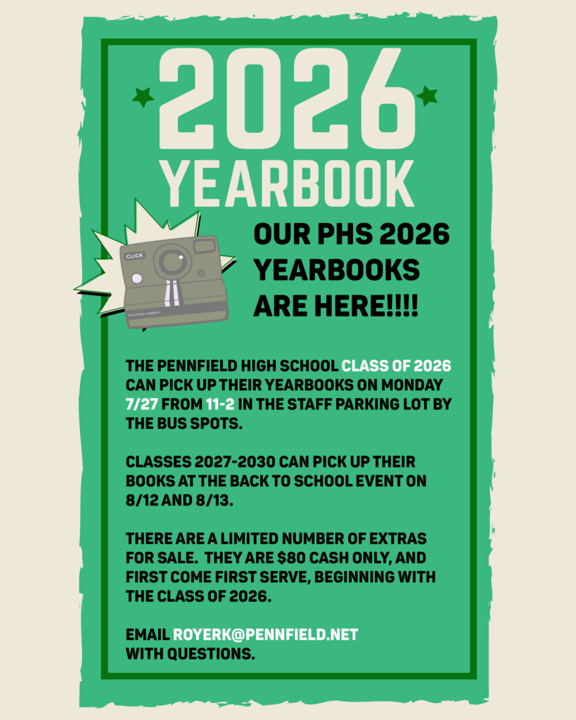 Green and cream flyer announcing that Pennfield High School’s 2026 yearbooks have arrived. The Class of 2026 can pick up yearbooks Monday, July 27, from 11 a.m. to 2 p.m. in the staff parking lot by the bus spots. Classes of 2027–2030 can pick up yearbooks during the Back-to-School events on August 12 and 13. A limited number of extras will be sold for $80, cash only, first come, first served, beginning with the Class of 2026. Questions can be emailed to royerk@pennfield.net.