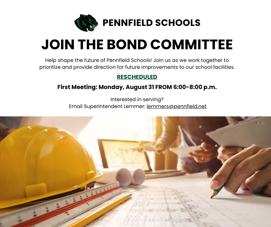 “Pennfield Schools Bond Committee meeting rescheduled for Monday, August 31, from 6:00 to 8:00 p.m. at the Pennfield High School Media Center. Community members interested in serving should email Superintendent Stephanie Lemmer at lemmers@pennfield.net.”