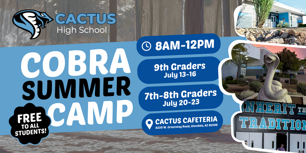 Graphic promoting “Cobra Summer Camp” at Cactus High School. The design features blue and white colors with a cobra logo. Text reads: “Cobra Summer Camp,” “Free to all students,” and “8AM–12PM.” Dates listed are “9th graders: July 13–16” and “7th–8th graders: July 20–23.” Location is “Cactus Cafeteria, 6330 W. Greenway Road, Glendale, AZ 85306.” The right side includes photos of the Cactus High School campus, including a school building, landscaping, a cobra statue, and a sign reading “Inherit the Tradition.”