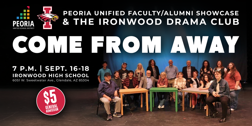 Promotional poster for Come From Away, presented by the Peoria Unified Faculty/Alumni Showcase and the Ironwood Drama Club. The poster features a large cast photo on a theater stage beneath the show title, with event details listing performances at 7 p.m. September 16-18 at Ironwood High School in Glendale, Arizona. A red badge highlights $5 general admission.